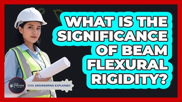 What Is The Significance Of Beam Flexural Rigidity?
