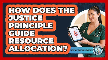 How Does The Justice Principle Guide Resource Allocation?
