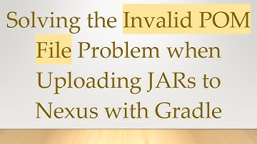 Solving the Invalid POM File Problem when Uploading JARs to Nexus with Gradle