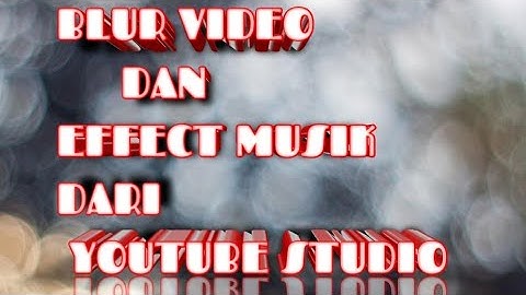 Blur video dan effect musik audio dari youtube studio @aksarajiwa07