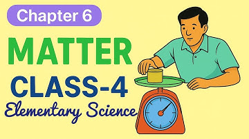 Class 4 । Matter । Chapter 6 । Elementary Science । 2025 ।