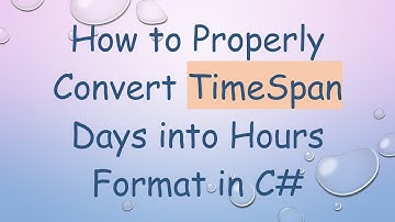 How to Properly Convert TimeSpan Days into Hours Format in C-