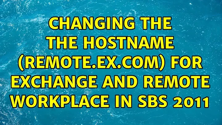 Changing the the hostname (remote.ex.com) for Exchange and Remote Workplace in SBS 2011