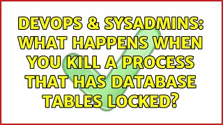 DevOps & SysAdmins: What happens when you kill a process that has database tables locked? Profile