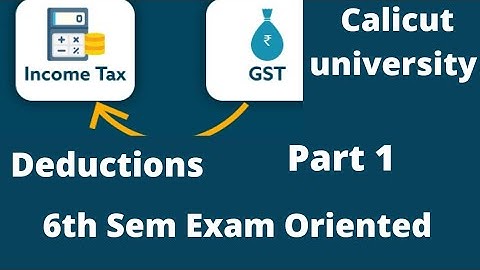 Calicut university, 6th Sem, Income tax & Gst, Exam oriented, deductions, part 1,Important topics