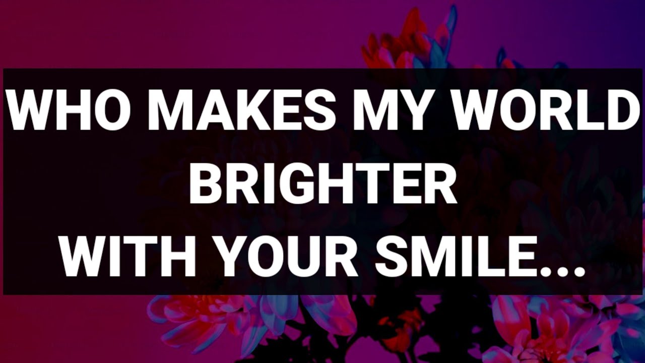 Dm To Df WHO MAKES MY WORLD BRIGHTER WITH YOUR SMILE dm-to-df-who-makes-my-world-brighter-with-your-smile