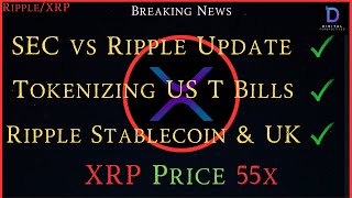 Ripple/XRP-SEC vs Ripple Update, Tokenizing US T Bills, Ripple Stablecoin & UK, XRP price 55x