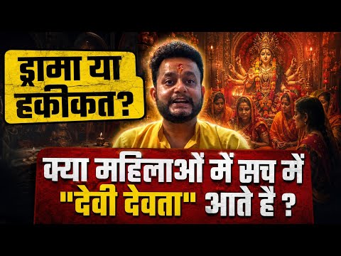क्या महिलाओं में सच में देवी देवता आते हैं या सिर्फ ड्रामा है ? आईए जानते हैं हकीकत