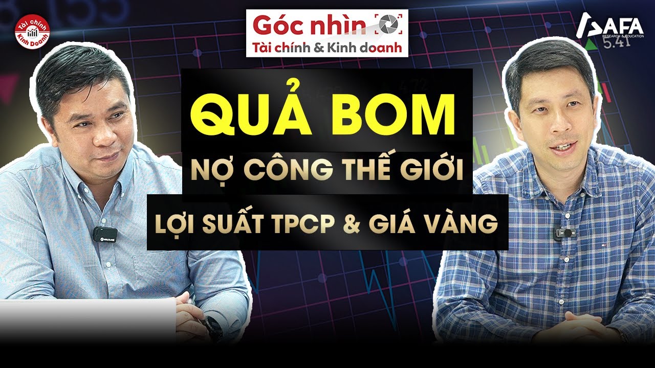 QUẢ BOM NỢ CÔNG THẾ GIỚI: LỢI SUẤT TPCP & GIÁ VÀNG | Góc nhìn #TCKD