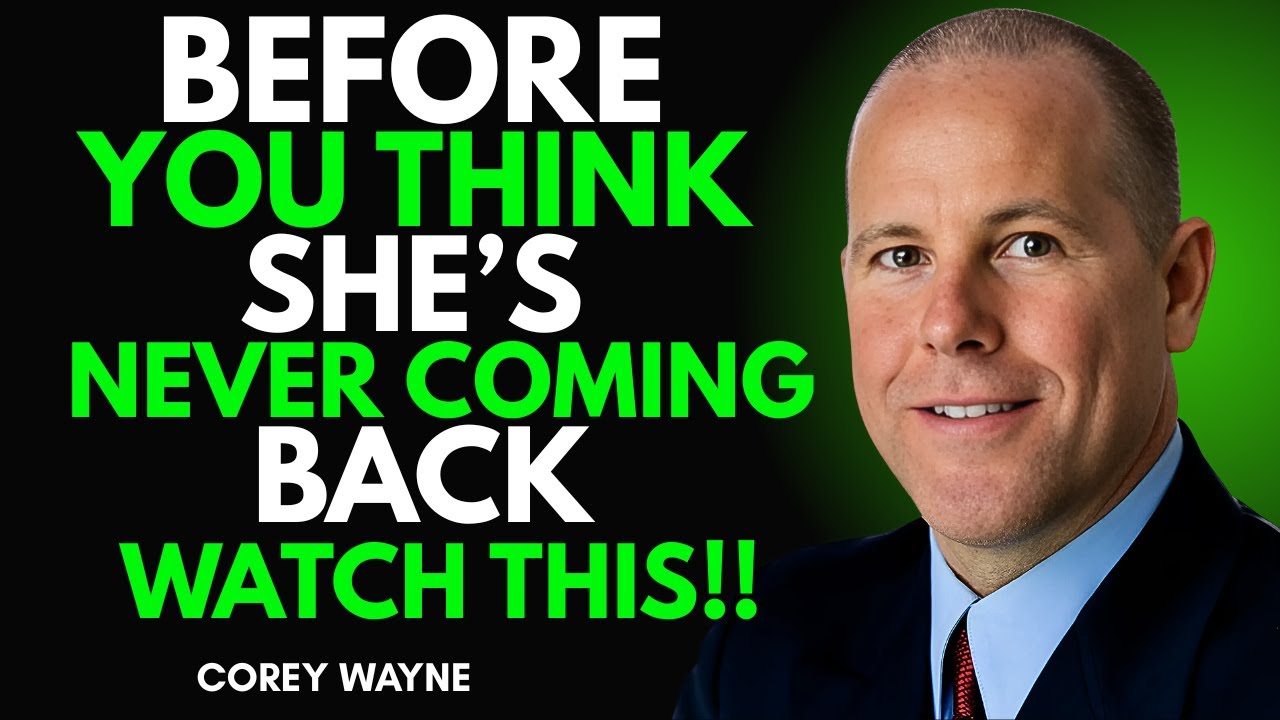BEFORE YOU THINK SHE’S NEVER COMING BACK | COREY WAYNE MOTIVATIONAL SPEECH