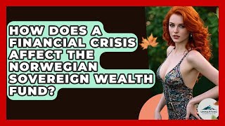How Does A Financial Crisis Affect The Norwegian Sovereign Wealth Fund? - Unmapping Scandinavia