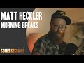 Matt heckler  morning breaks somersessions