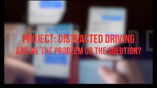 Project Distracted Driving: Are we the problem or the solution?