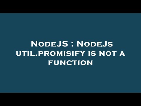 NodeJS : NodeJs util.promisify is not a function