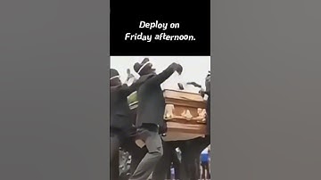 Deploy on Friday afternoon.