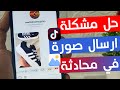 حل مشكلة عدم ارسال الصور في تيك توك كيفية ارسال صورة في محادثة 
