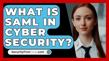 What Is SAML In Cyber Security? - SecurityFirstCorp.com