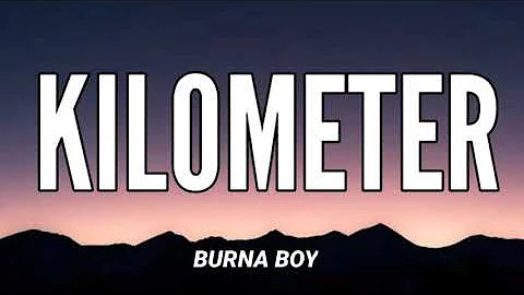 BURNA BOY - KILOMETER ( LYRICS)