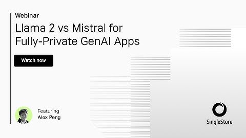 Llama 2 vs Mistral for Fully-Private GenAI Apps | SingleStore Webinars