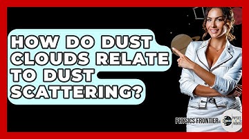 How Do Dust Clouds Relate To Dust Scattering? - Physics Frontier