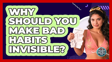 Why Should You Make Bad Habits Invisible? - Habit Hacks Hub