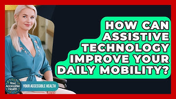 How Can Assistive Technology Improve Your Daily Mobility? - Your Accessible Health