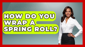 How Do You Wrap A Spring Roll? - China Cultural Expedition