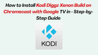 How to Install Kodi Diggz Xenon Build on Chromecast with Google TV in 2026 - Step-by-Step Guide