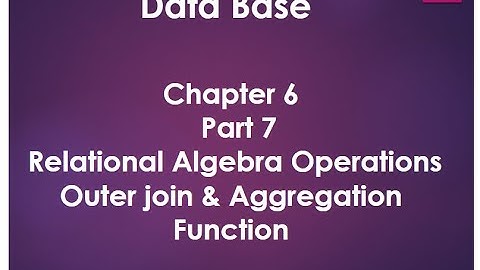 Chapter 6 | Part 7 | Relational Algebra Operations |  Outer join & Aggregation Function