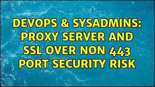 DevOps & SysAdmins: Proxy server and ssl over non 443 port security risk