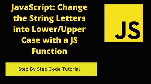 JavaScript: Change the String Letters into Lower/Upper Case with a JS Function