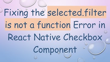 Fixing the selected.filter is not a function Error in React Native Checkbox Component
