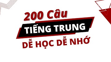 200 CÂU TIẾNG TRUNG DỄ HỌC, DỄ NHỚ NHẤT