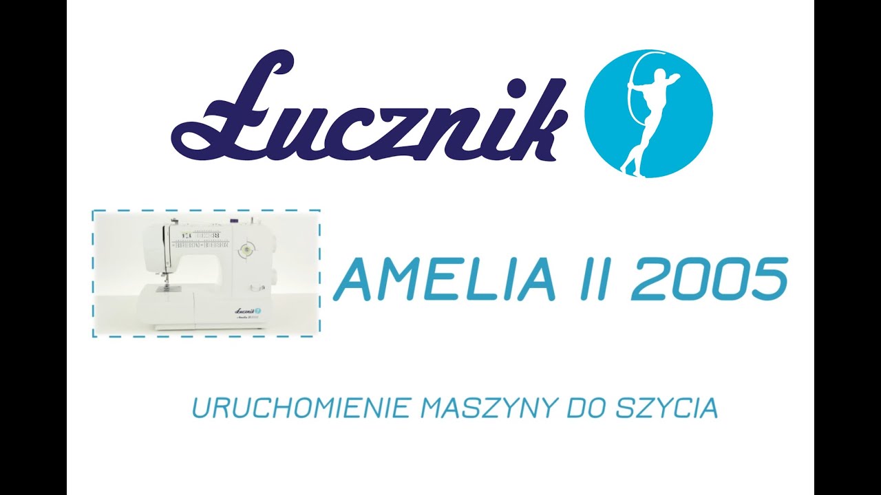Jak uruchomić  maszynę do szycia. Łucznik Amelia II 2005.