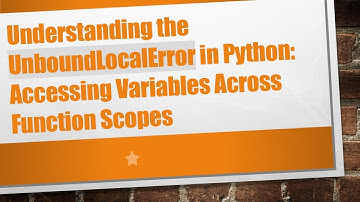 Understanding the UnboundLocalError in Python: Accessing Variables Across Function Scopes
