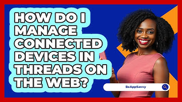 How do I manage connected devices in Threads on the web? - Be App Savvy