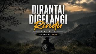 DIRANTAI DIGELANGI RINDU – Exists | Cover by ALHS (Slow Rock Paling Menyentuh Hati)