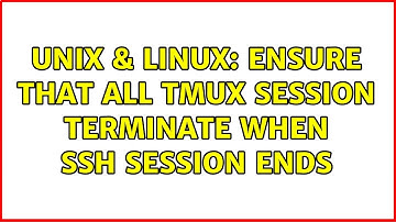 Unix & Linux: ensure that all tmux session terminate when SSH session ends (2 Solutions!!)