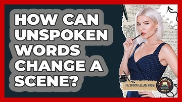 How Can Unspoken Words Change A Scene? - The Storytellers Room