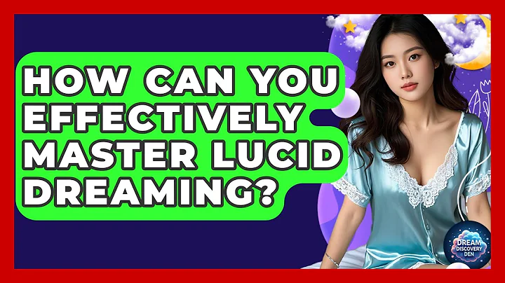 How Can You Effectively Master Lucid Dreaming? - Dream Discovery Den