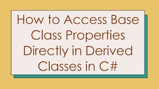 How to Access Base Class Properties Directly in Derived Classes in C#