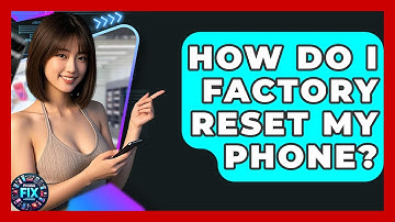 How Do I Factory Reset My Phone? - Phone Fix and Features