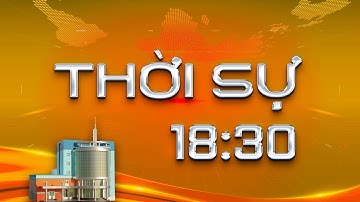 THỜI SỰ 18 GIỜ 30 NGÀY 18/11/2025
