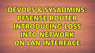 DevOps & SysAdmins: PFSense router introducing loss into network on LAN interface