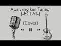 APA YANG KAN TERJADI? - ECLAT ( Cover)