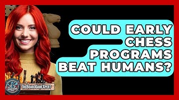 Could Early Chess Programs Beat Humans? - The Board Game Xpert