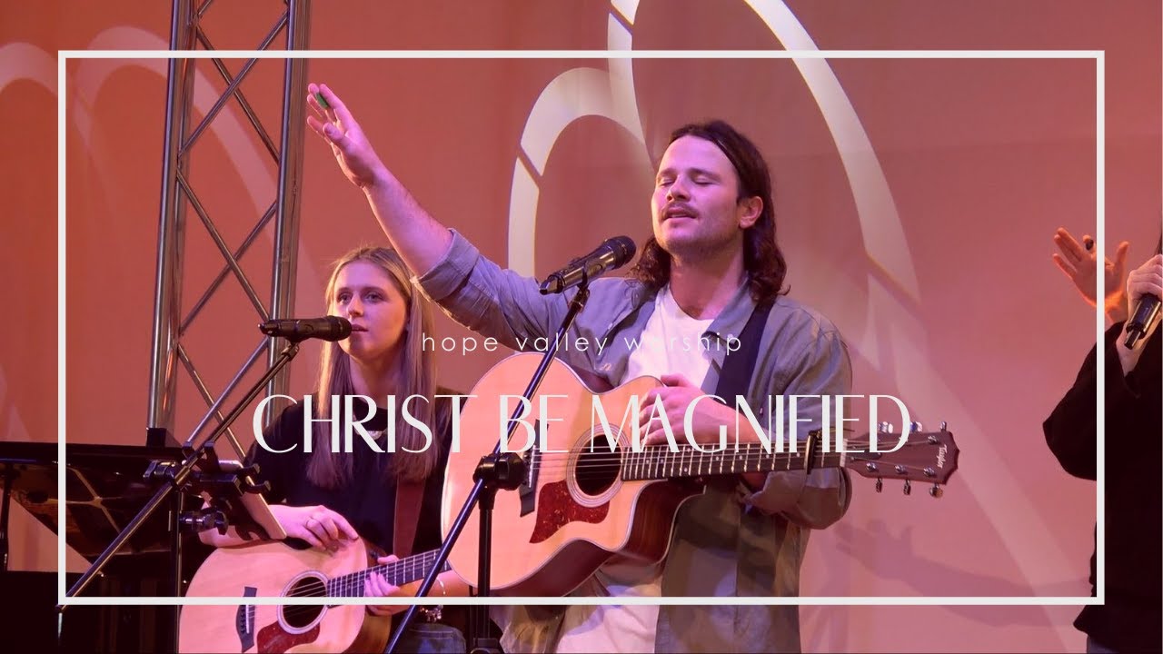 Christ Be Magnified // Hope Valley Worship