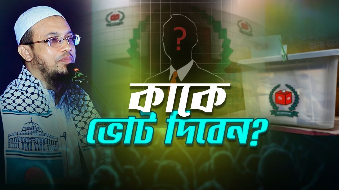 কী দেখে কাকে ভোট দেওয়া উচিত? | Shaikh Ahmadullah