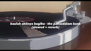 kaulah ahlinya bagiku - the panasdalam bank [slowed   reverb]