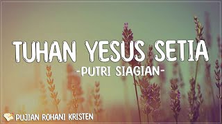 Putri Siagian - Tuhan Yesus Setia ( Lirik Lagu ) | Pujian Rohani Terbaru 2023